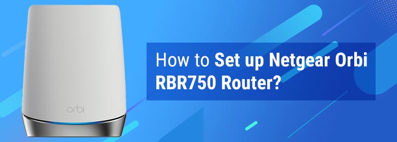 How to Set up Netgear Orbi RBR750 Router?