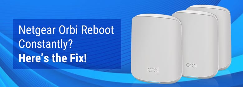 Netgear Orbi Reboot Constantly? Here’s the Fix!