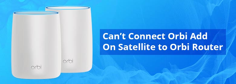 Cant-Connect-Orbi-Add-On-Satellite-to-Orbi