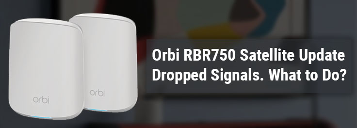 Orbi RBR750 Satellite Update Dropped Signals