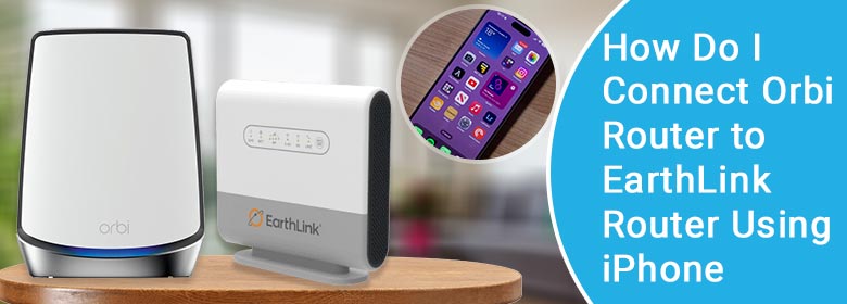 connect orbi router to earthlink router using iphone