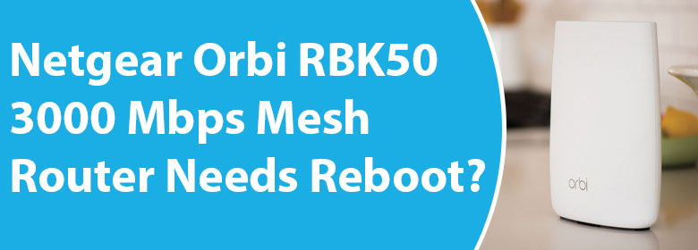 Orbi RBK50 3000 Mbps Mesh Router Needs Reboot