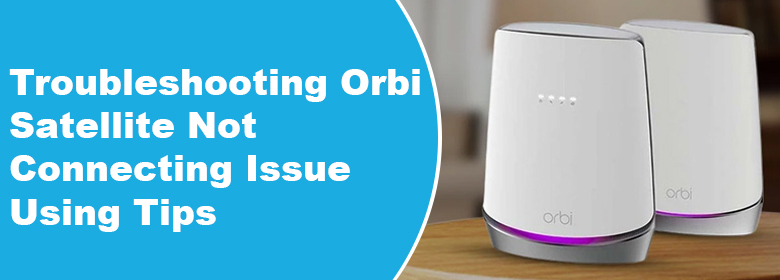 Troubleshooting Orbi Satellite Not Connecting Issue