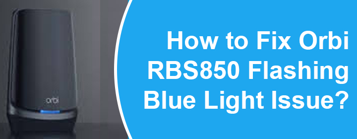 Orbi RBS850 Flashing Blue Light Issue