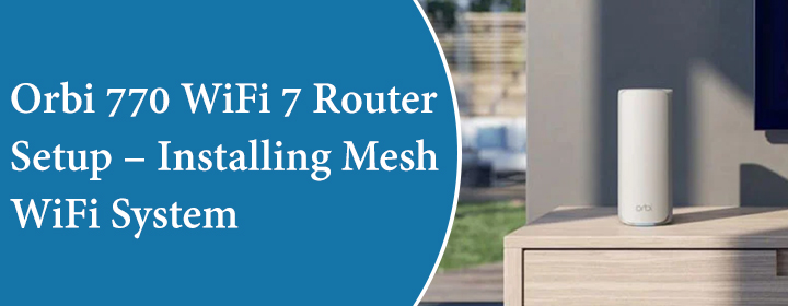 Orbi 770 WiFi 7 Router Setup Installing Mesh WiFi