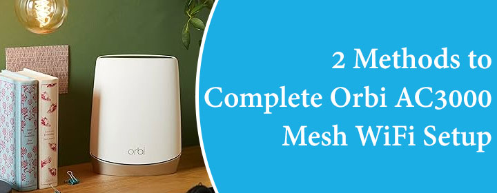 2 Methods to Complete Orbi AC3000 Mesh WiFi Setup