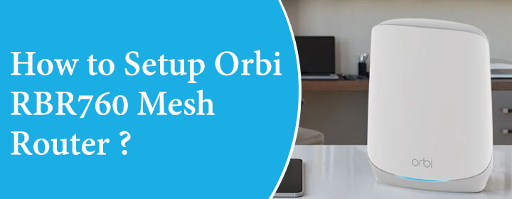 How to Setup Orbi RBR760 Mesh Router?