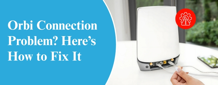 Orbi Connection Problem? Here’s How to Fix It
