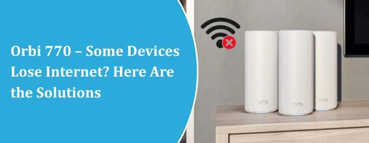 Orbi 770 – Some Devices Lose Internet? Here Are the Solutions
