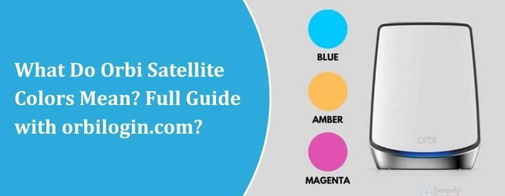 What Do Orbi Satellite Colors Mean? Full Guide with orbilogin.com?